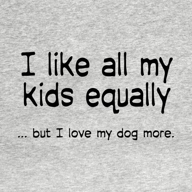 I like all my kids equally … but I love my dog more by macccc8